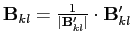$\mathbf{B}_{kl}=\frac{1}{\vert\mathbf{B}'_{kl}\vert}\cdot\mathbf{B}'_{kl}$